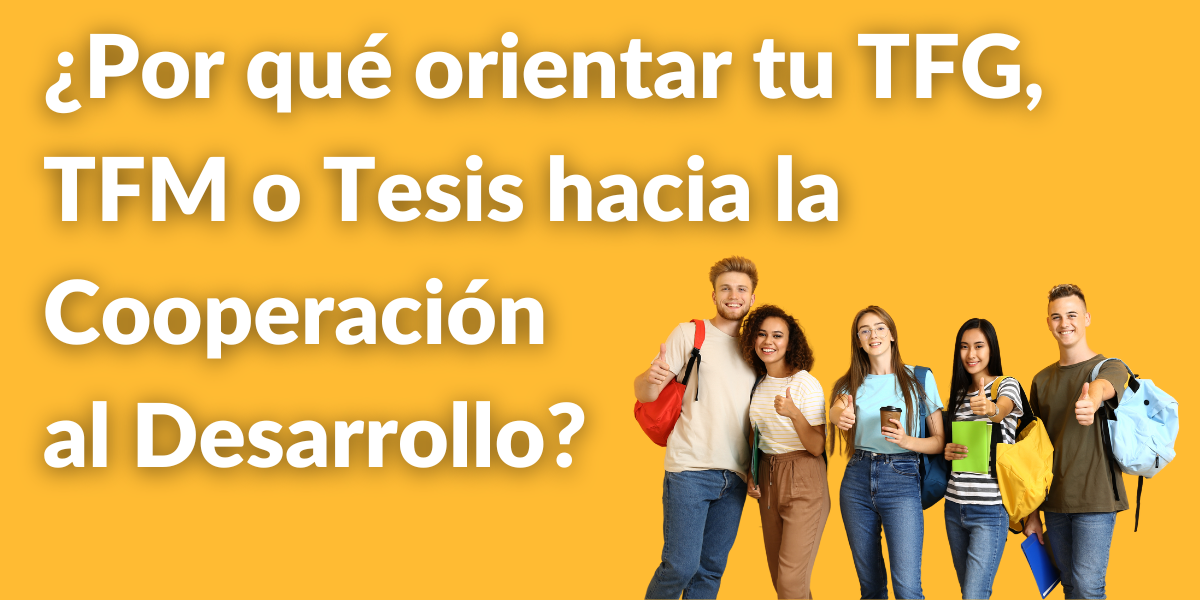 ¿Por qué orientar tu TFG, TFM o Tesis hacia la cooperación al desarrollo?
