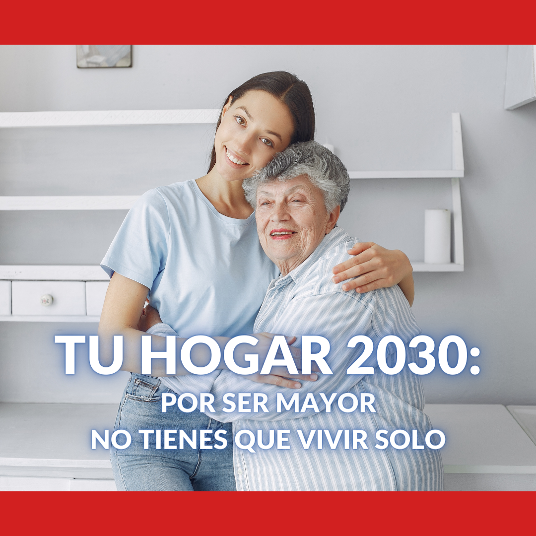 Tu hogar 2030: Por ser mayor no tienes que vivir solo